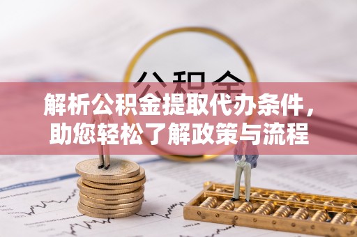 清涧解析公积金提取代办条件，助您轻松了解政策与流程