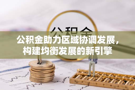 清涧公积金助力区域协调发展，构建均衡发展的新引擎