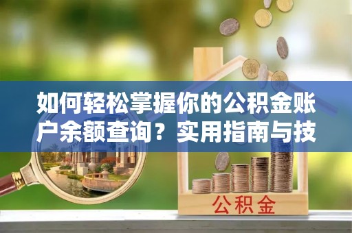 清涧如何轻松掌握你的公积金账户余额查询？实用指南与技巧