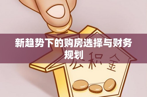 清涧新趋势下的购房选择与财务规划