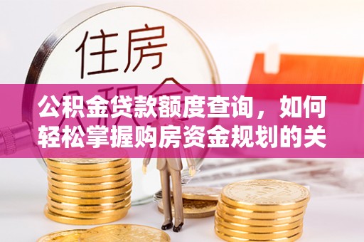 清涧公积金贷款额度查询，如何轻松掌握购房资金规划的关键