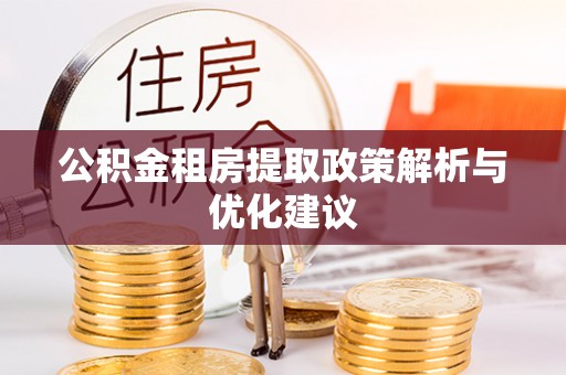 清涧公积金租房提取政策解析与优化建议