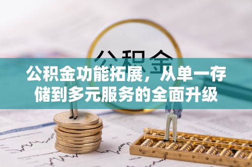 清涧公积金功能拓展，从单一存储到多元服务的全面升级