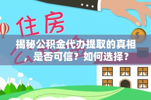 清涧揭秘公积金代办提取的真相，是否可信？如何选择？