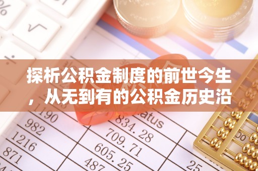 清涧探析公积金制度的前世今生，从无到有的公积金历史沿革解析