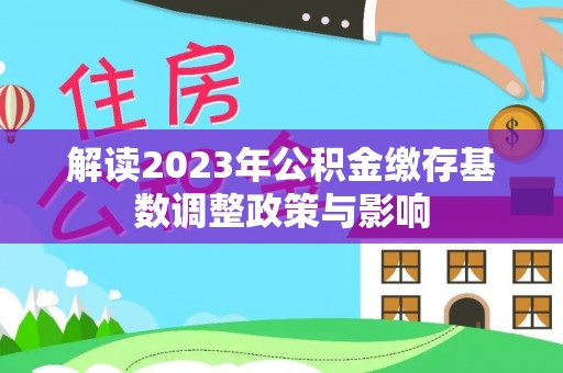 清涧解读2023年公积金缴存基数调整政策与影响