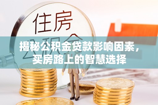 清涧揭秘公积金贷款影响因素，买房路上的智慧选择