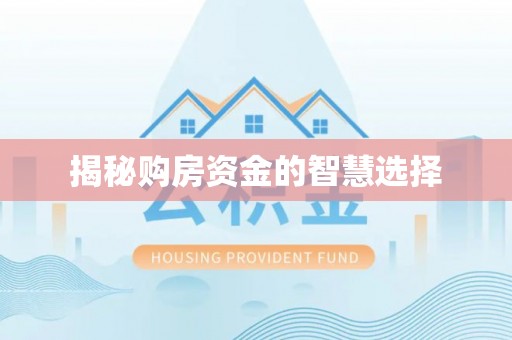 清涧揭秘购房资金的智慧选择