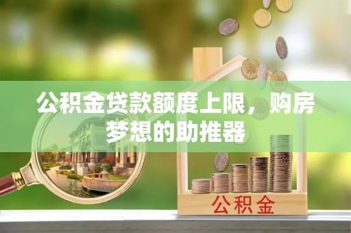 清涧公积金贷款额度上限，购房梦想的助推器
