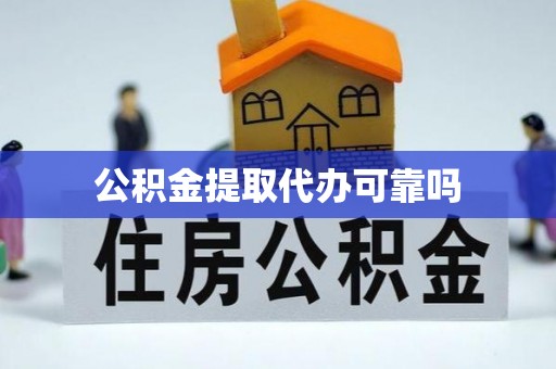 清涧公积金提取代办可靠吗