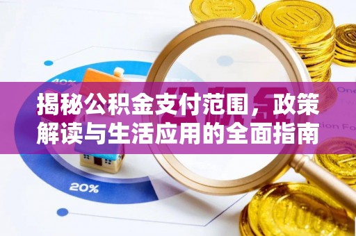 清涧揭秘公积金支付范围，政策解读与生活应用的全面指南