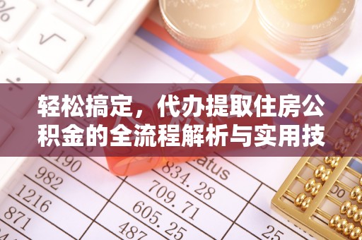 清涧轻松搞定，代办提取住房公积金的全流程解析与实用技巧