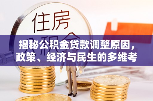 清涧揭秘公积金贷款调整原因，政策、经济与民生的多维考量