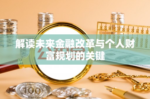 清涧解读未来金融改革与个人财富规划的关键