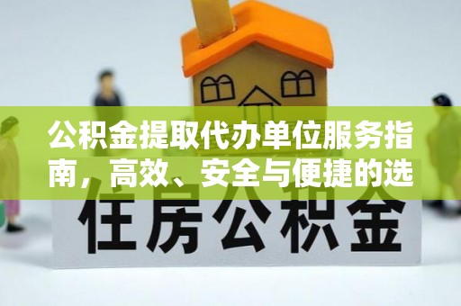 清涧公积金提取代办单位服务指南，高效、安全与便捷的选择