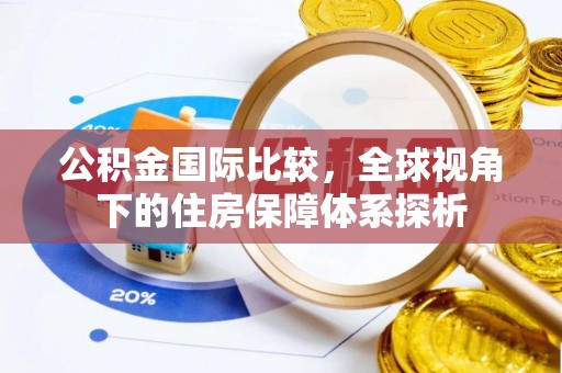 清涧公积金国际比较，全球视角下的住房保障体系探析