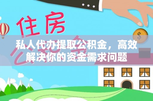 清涧私人代办提取公积金，高效解决你的资金需求问题