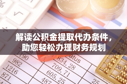 清涧解读公积金提取代办条件，助您轻松办理财务规划