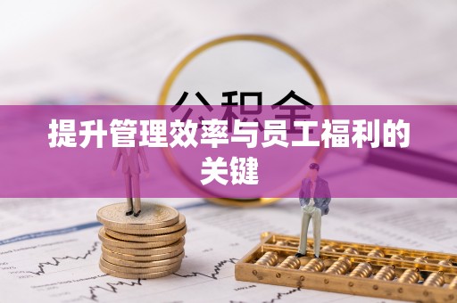 清涧提升管理效率与员工福利的关键