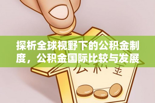 清涧探析全球视野下的公积金制度，公积金国际比较与发展趋势