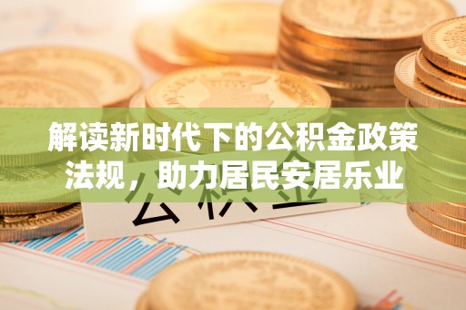 清涧解读新时代下的公积金政策法规，助力居民安居乐业