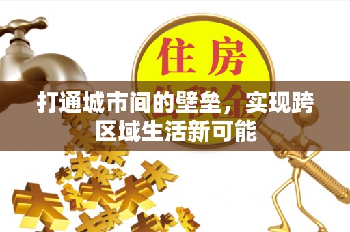 清涧打通城市间的壁垒，实现跨区域生活新可能