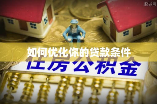 清涧如何优化你的贷款条件