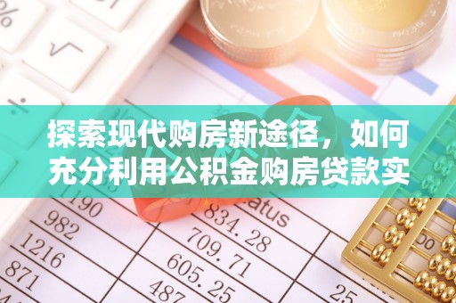 清涧探索现代购房新途径，如何充分利用公积金购房贷款实现置业梦想