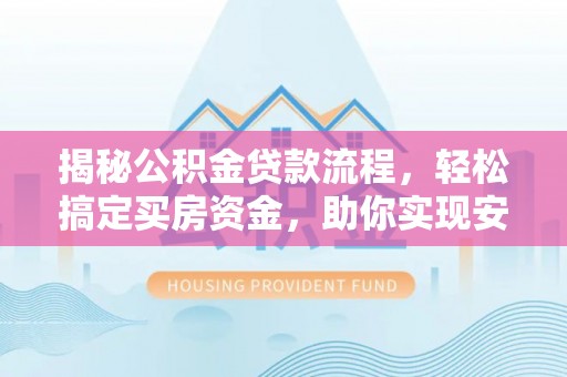 清涧揭秘公积金贷款流程，轻松搞定买房资金，助你实现安居梦想