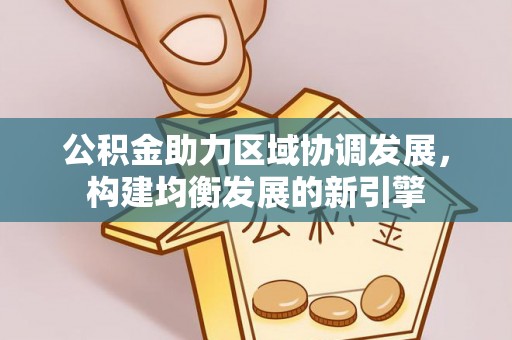 清涧公积金助力区域协调发展，构建均衡发展的新引擎