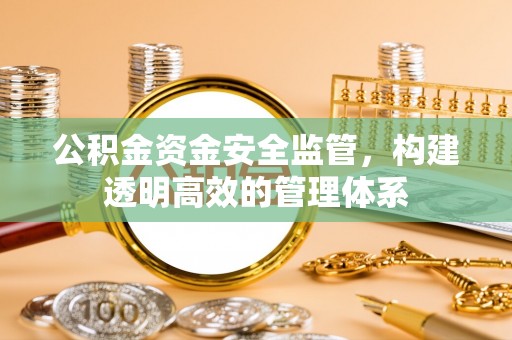 清涧公积金资金安全监管，构建透明高效的管理体系