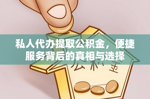 清涧私人代办提取公积金，便捷服务背后的真相与选择
