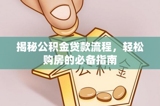清涧揭秘公积金贷款流程，轻松购房的必备指南