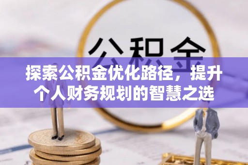 清涧探索公积金优化路径，提升个人财务规划的智慧之选
