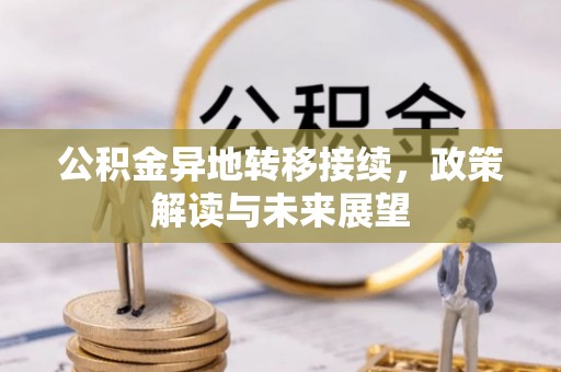 清涧公积金异地转移接续，政策解读与未来展望