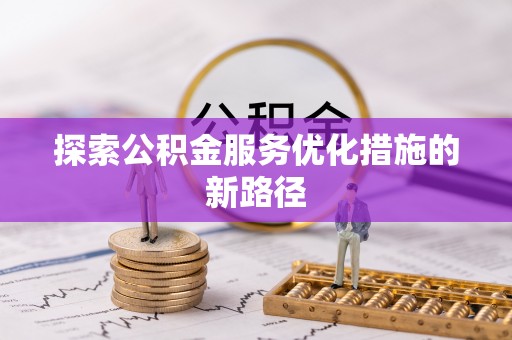 清涧探索公积金服务优化措施的新路径