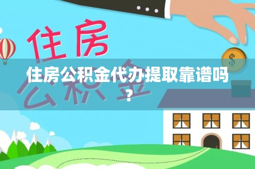 清涧住房公积金代办提取靠谱吗？
